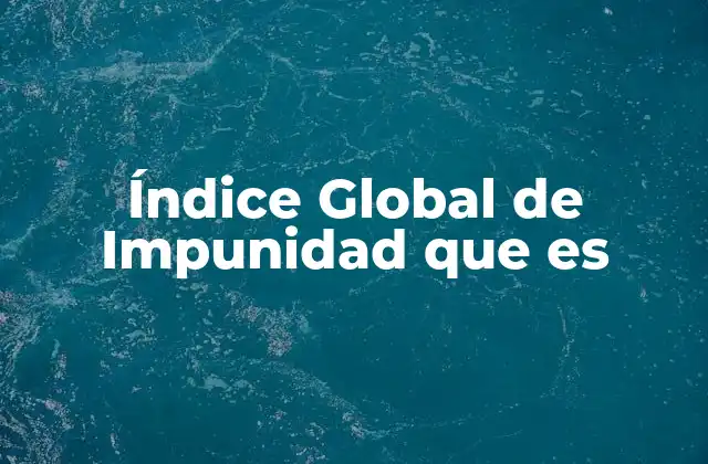 Índice Global de Impunidad que es