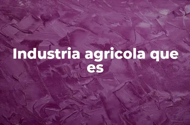 Industria Agricola que es