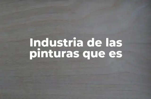 Industria de las Pinturas que es 2 El papel de las pinturas en la economía global