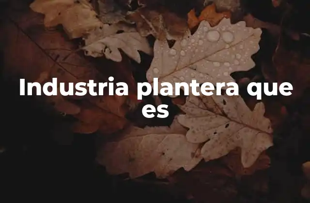 Industria Plantera que es 2 El papel de las plantas en la economía global