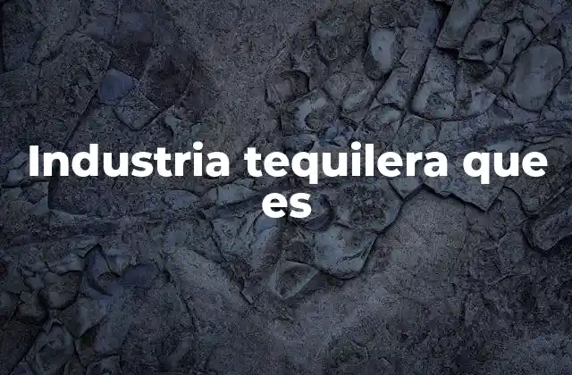 Industria Tequilera que es