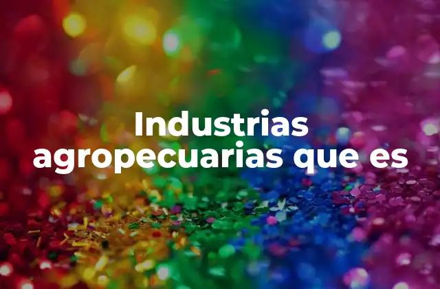 Industrias Agropecuarias que es