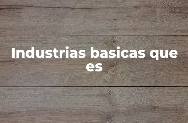 Industrias Basicas que es