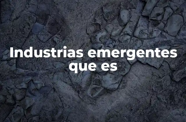 Industrias Emergentes que es