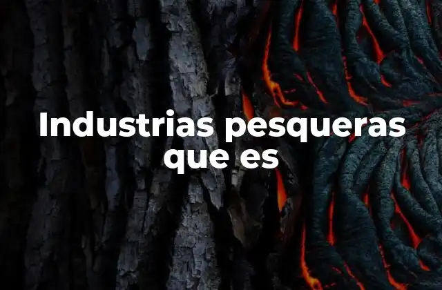 Industrias Pesqueras que es 2 El papel de las industrias dedicadas a la extracción de recursos marinos en la economía global