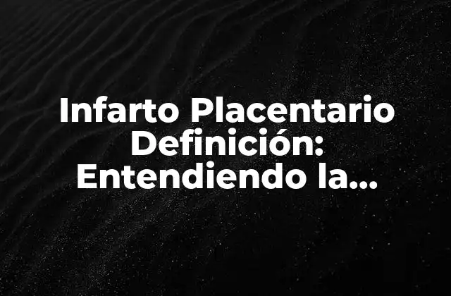 Infarto Placentario Definición: Entendiendo la Condición Médica