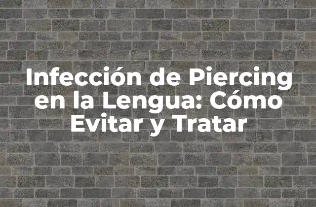 Infección de Piercing en la Lengua: Cómo Evitar y Tratar 2 Causas de la Infección de Piercing en la Lengua