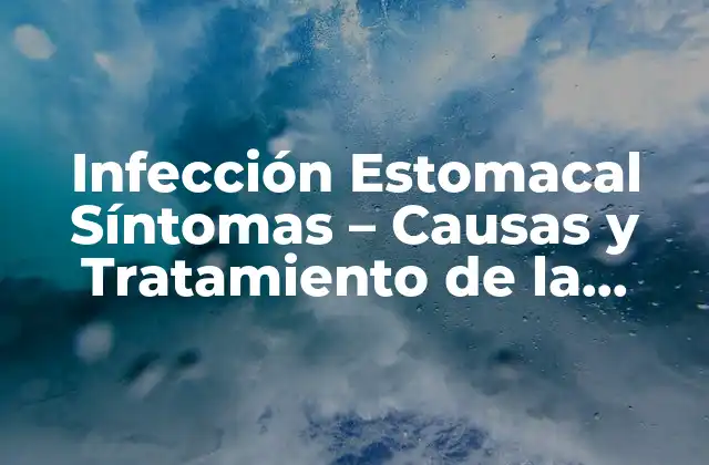 Infección Estomacal Síntomas – Causas y Tratamiento de la Infección Gastrointestinal