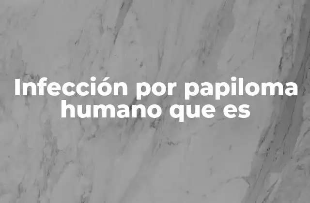 Infección por Papiloma Humano que es 2 Conociendo el virus del papiloma humano