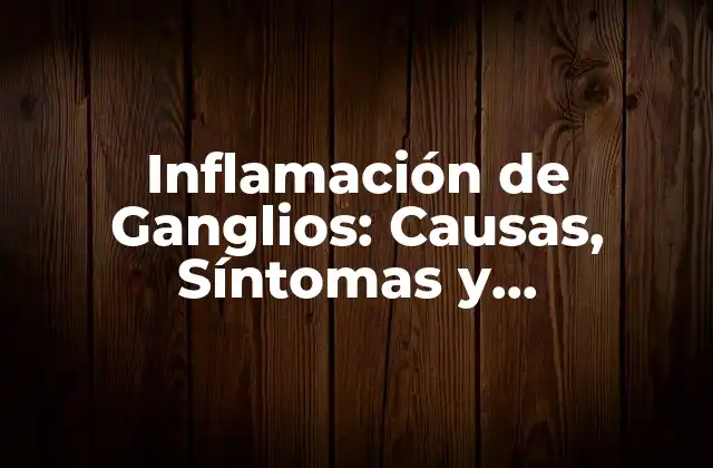 Inflamación de Ganglios: Causas, Síntomas y Tratamiento 2 Causas de la Inflamación de Ganglios