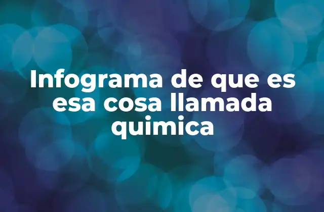 Infograma de que es Esa Cosa Llamada Quimica