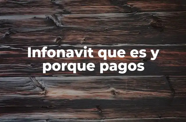 Infonavit que es y Porque Pagos