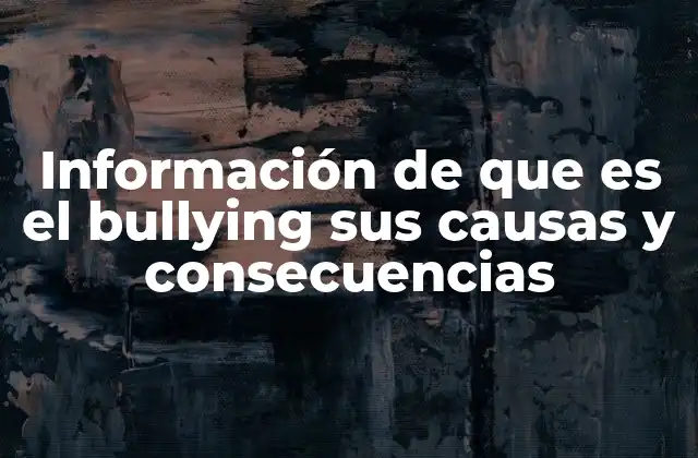 Información de que es el Bullying Sus Causas y Consecuencias