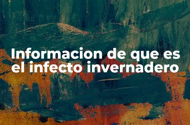 Informacion de que es el Infecto Invernadero