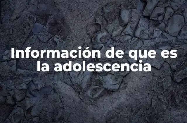 Información de que es la Adolescencia