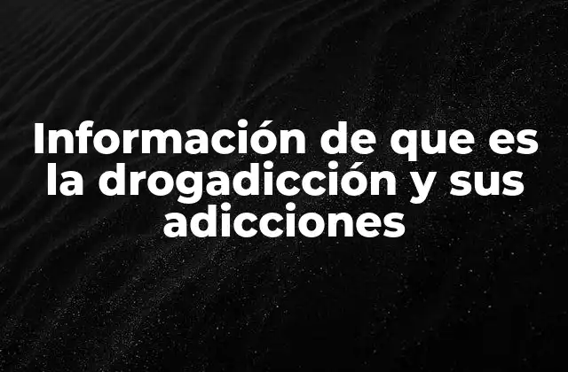 Información de que es la Drogadicción y Sus Adicciones