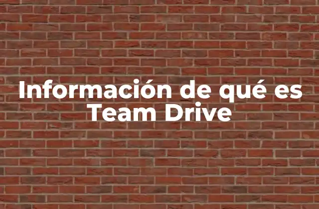 Información de Qué es Team Drive 2 Espacios compartidos en la nube para el trabajo colaborativo