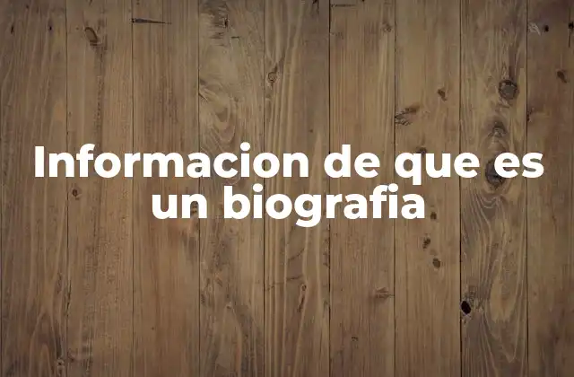 Informacion de que es un Biografia