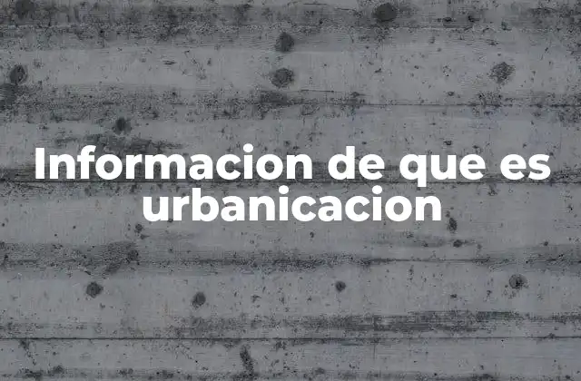 Informacion de que es Urbanicacion