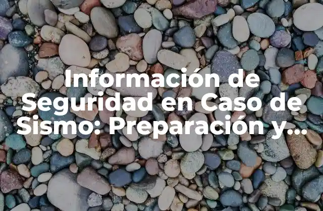 Información de Seguridad en Caso de Sismo: Preparación y Prevención