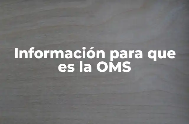 Información para que es la Oms