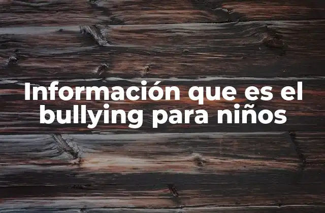 Información que es el Bullying para Niños