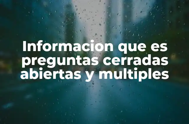 Informacion que es Preguntas Cerradas Abiertas y Multiples 2 Diferencias entre los tipos de preguntas y su uso en investigación