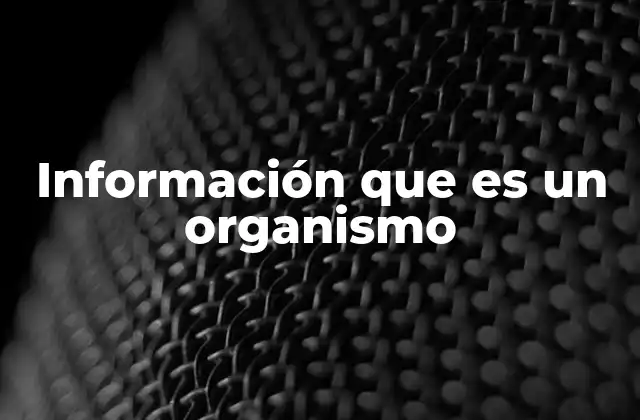 Información que es un Organismo