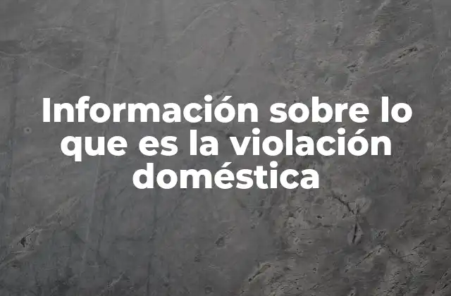 Información sobre Lo que es la Violación Doméstica