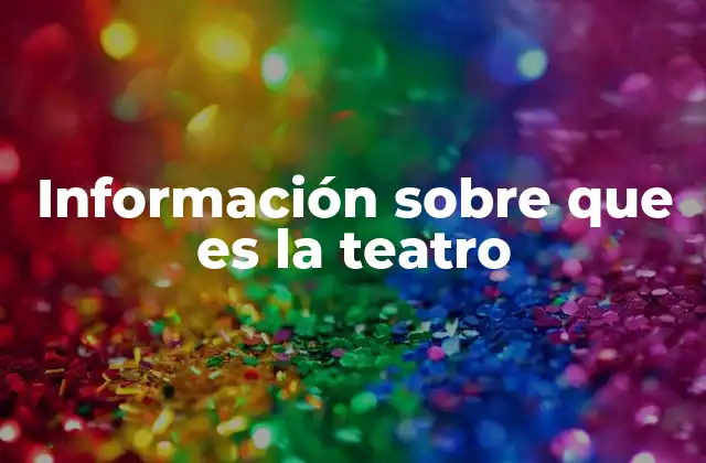 Información sobre que es la Teatro