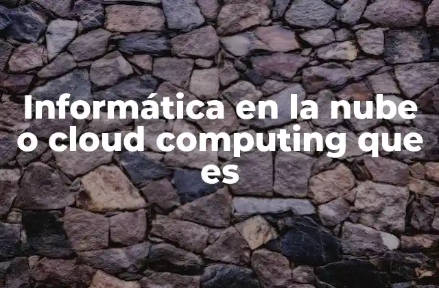 Informática en la Nube o Cloud Computing que es