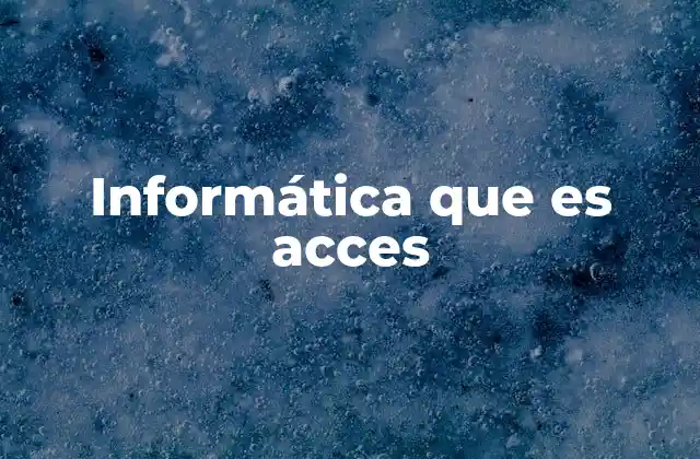 Informática que es Acces 2 La gestión del acceso en la informática moderna