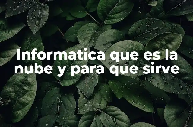 Informatica que es la Nube y para que Sirve 2 Cómo la nube ha transformado la tecnología moderna