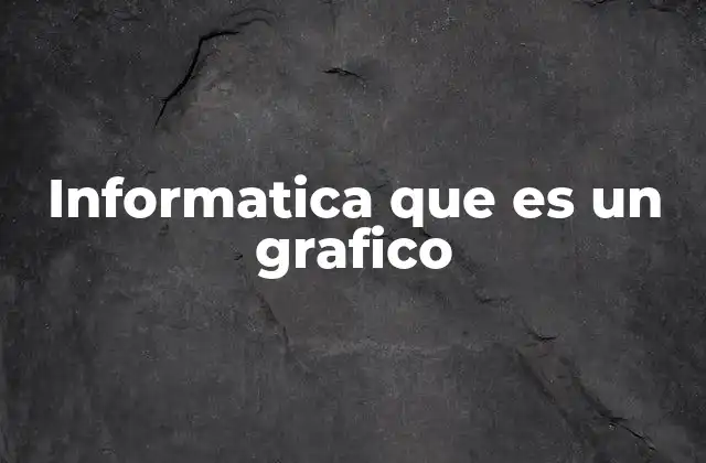 Informatica que es un Grafico