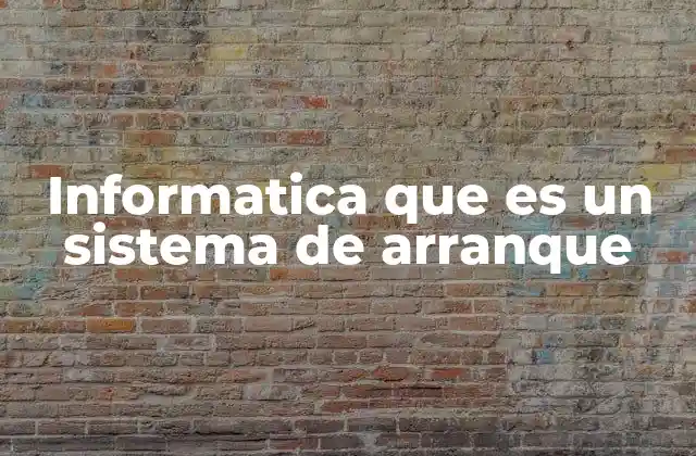 Informatica que es un Sistema de Arranque