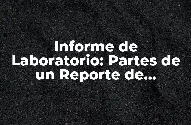Informe de Laboratorio: Partes de un Reporte de Laboratorio Completo