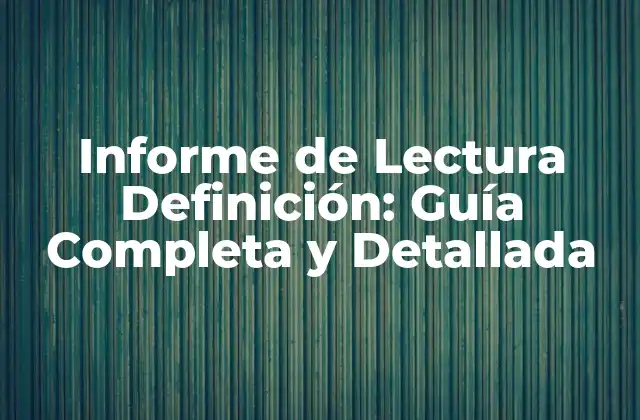 Informe de Lectura Definición: Guía Completa y Detallada