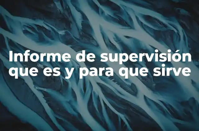 Informe de Supervisión que es y para que Sirve 2 La importancia de la supervisión en la gestión eficiente