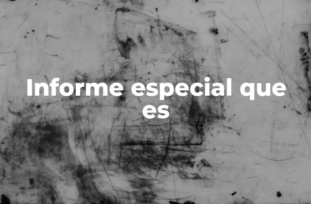 Informe Especial que es