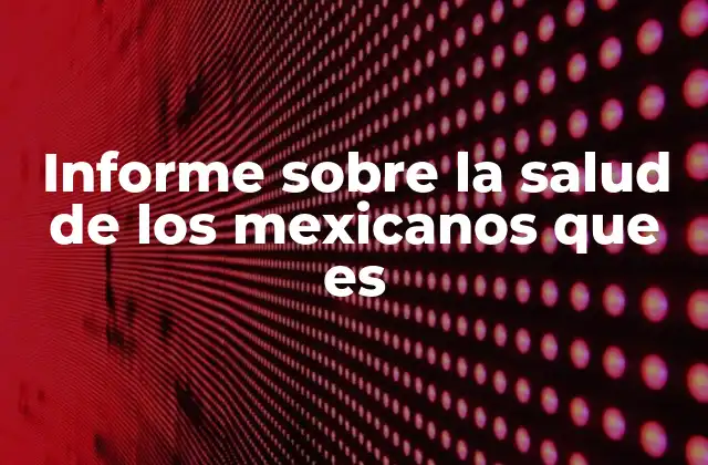 Informe sobre la Salud de los Mexicanos que es