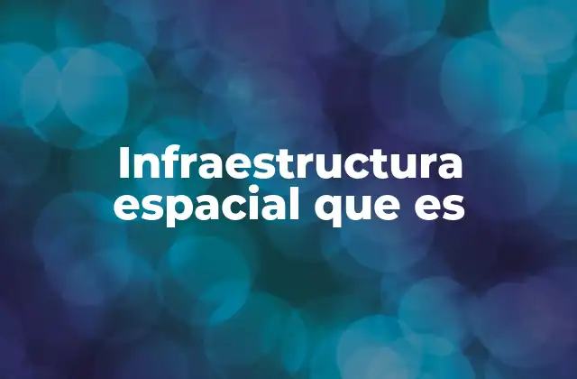 Infraestructura Espacial que es