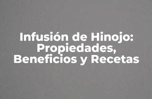 Infusión de Hinojo: Propiedades, Beneficios y Recetas