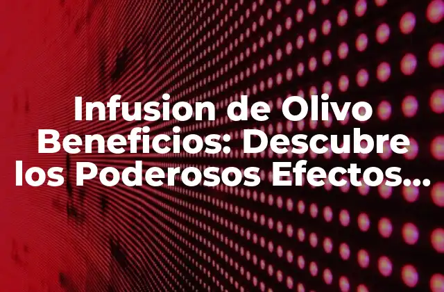 Infusion de Olivo Beneficios: Descubre los Poderosos Efectos en Tu Salud 2 ¿Cuál es la composición química de la infusión de olivo?