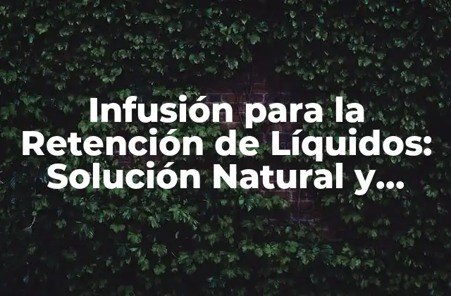¿Qué es la Infusión para la Retención de Líquidos?