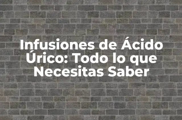 Infusiones de Ácido Úrico: Todo Lo que Necesitas Saber 2 ¿Qué son las Infusiones de Ácido Úrico?