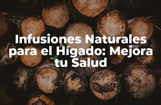 Infusiones Naturales para el Hígado: Mejora Tu Salud