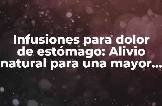 Infusiones para Dolor de Estómago: Alivio Natural para una Mayor Comodidad