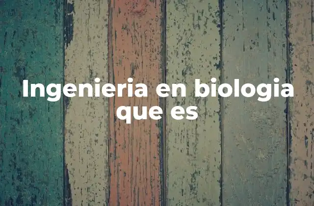 Ingenieria en Biologia que es