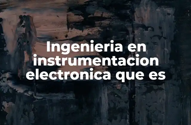 Ingenieria en Instrumentacion Electronica que es
