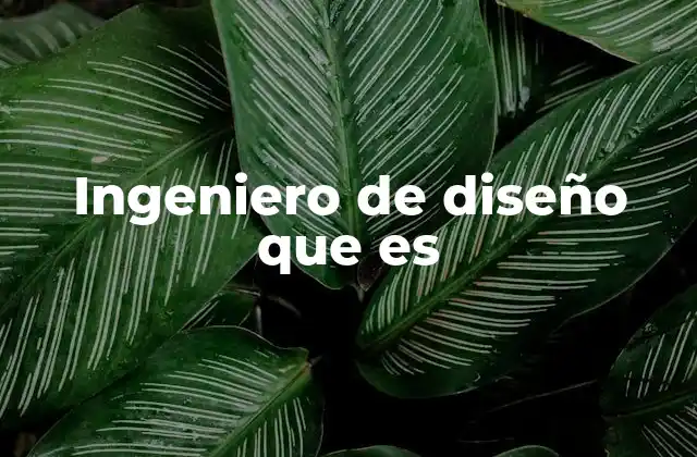 El rol del ingeniero de diseño en la innovación tecnológica